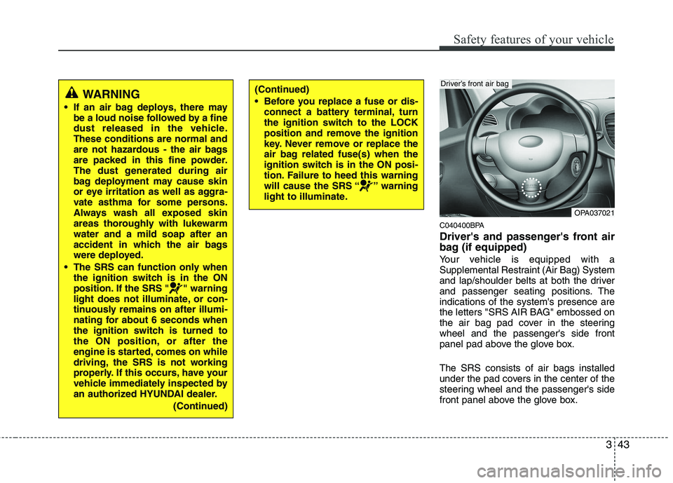 HYUNDAI I10 2008 Owners Manual 343
Safety features of your vehicle
C040400BPA
Drivers and passengers front air
bag (if equipped)
Your vehicle is equipped with a
Supplemental Restraint (Air Bag) System
and lap/shoulder belts a HYUNDAI I10 2008 Owners Manual 343
Safety features of your vehicle
C040400BPA
Drivers and passengers front air
bag (if equipped)
Your vehicle is equipped with a
Supplemental Restraint (Air Bag) System
and lap/shoulder belts a
