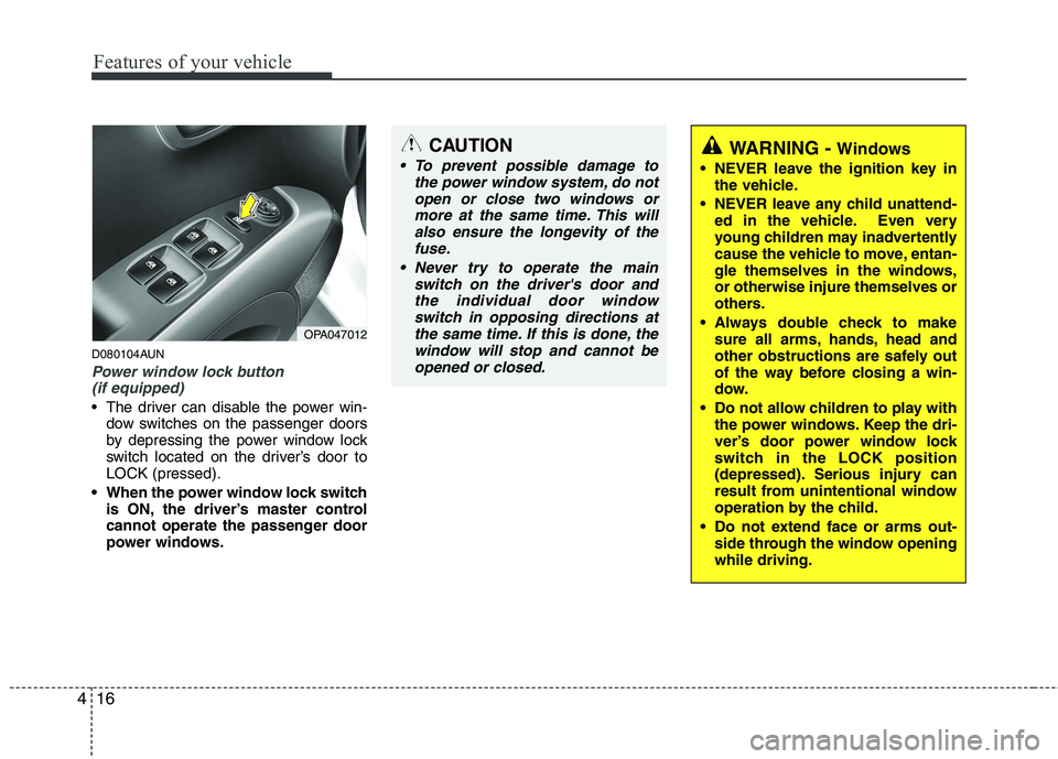 HYUNDAI I10 2008 Owners Manual Features of your vehicle
16
4
D080104AUN
Power window lock button
(if equipped)
The driver can disable the power win- dow switches on the passenger doors
by depressing the power window lock
switch HYUNDAI I10 2008 Owners Manual Features of your vehicle
16
4
D080104AUN
Power window lock button
(if equipped)
The driver can disable the power win- dow switches on the passenger doors
by depressing the power window lock
switch