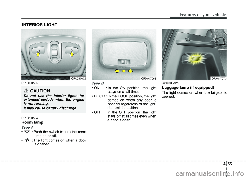 HYUNDAI I10 2007 Owners Manual 455
Features of your vehicle
D210000AEN
D210200APA Room lamp
Type A
: Push the switch to turn the roomlamp on or off.
: The light comes on when a door is opened.
Type B
In the ON position, th HYUNDAI I10 2007 Owners Manual 455
Features of your vehicle
D210000AEN
D210200APA Room lamp
Type A
: Push the switch to turn the roomlamp on or off.
: The light comes on when a door is opened.
Type B
In the ON position, th