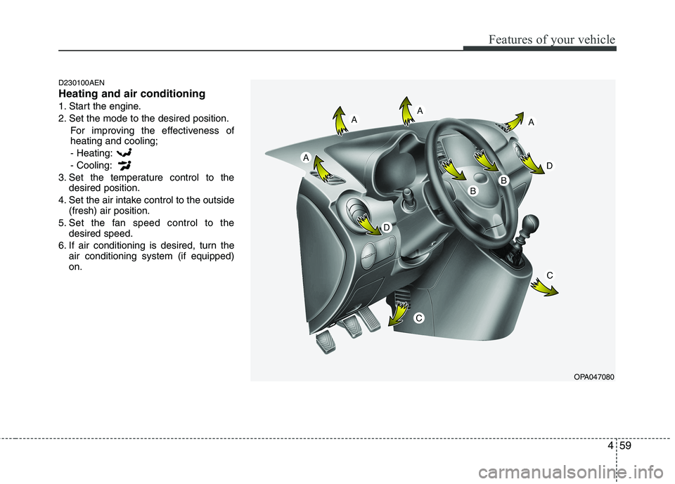 HYUNDAI I10 2007 Owners Manual 459
Features of your vehicle
D230100AEN Heating and air conditioning
1. Start the engine.
2. Set the mode to the desired position.For improving the effectiveness of heating and cooling;- Heating: - Co HYUNDAI I10 2007 Owners Manual 459
Features of your vehicle
D230100AEN Heating and air conditioning
1. Start the engine.
2. Set the mode to the desired position.For improving the effectiveness of heating and cooling;- Heating: - Co