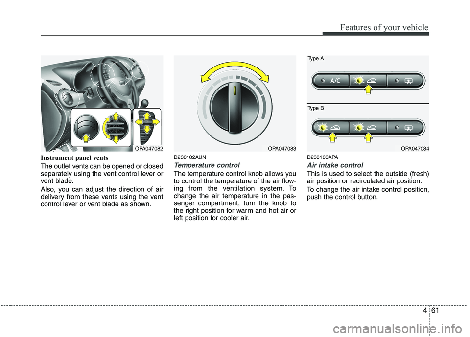 HYUNDAI I10 2007 Owners Manual 461
Features of your vehicle
Instrument panel vents
The outlet vents can be opened or closed
separately using the vent control lever or
vent blade.
Also, you can adjust the direction of air
delive HYUNDAI I10 2007 Owners Manual 461
Features of your vehicle
Instrument panel vents
The outlet vents can be opened or closed
separately using the vent control lever or
vent blade.
Also, you can adjust the direction of air
delive