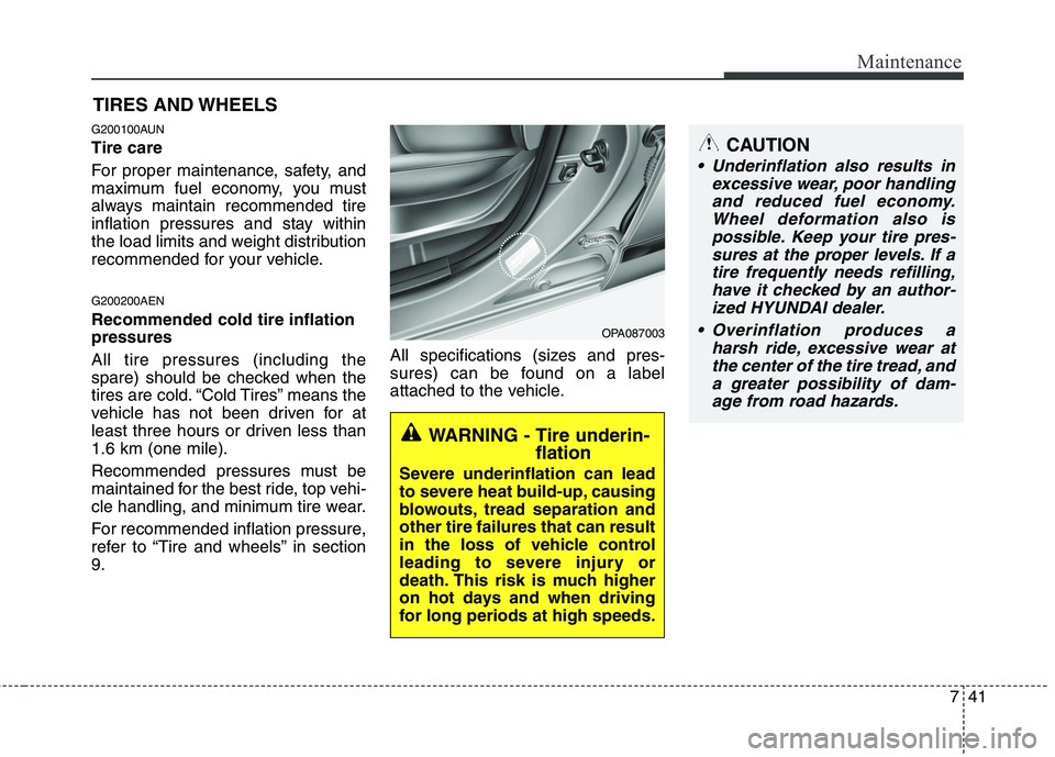 HYUNDAI I10 2007  Owners Manual 741
Maintenance
CAUTION
 Underinflation also results inexcessive wear, poor handlingand reduced fuel economy. Wheel deformation also ispossible. Keep your tire pres-sures at the proper levels. If a ti