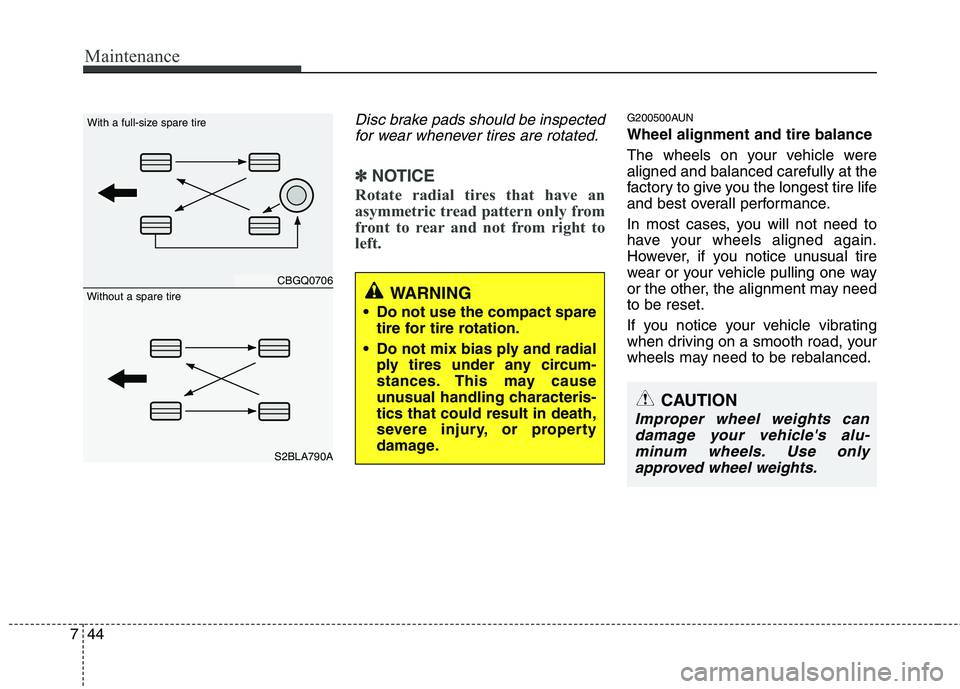 HYUNDAI I10 2007  Owners Manual Maintenance
44
7
Disc brake pads should be inspected
for wear whenever tires are rotated.
✽✽ NOTICE
Rotate radial tires that have an 
asymmetric tread pattern only from
front to rear and not from 