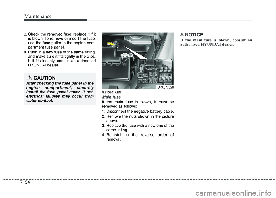 HYUNDAI I10 2007 Owners Manual Maintenance
54
7
3. Check the removed fuse; replace it if it
is blown. To remove or insert the fuse, use the fuse puller in the engine com-
partment fuse panel.
4. Push in a new fuse of the same ratin HYUNDAI I10 2007 Owners Manual Maintenance
54
7
3. Check the removed fuse; replace it if it
is blown. To remove or insert the fuse, use the fuse puller in the engine com-
partment fuse panel.
4. Push in a new fuse of the same ratin