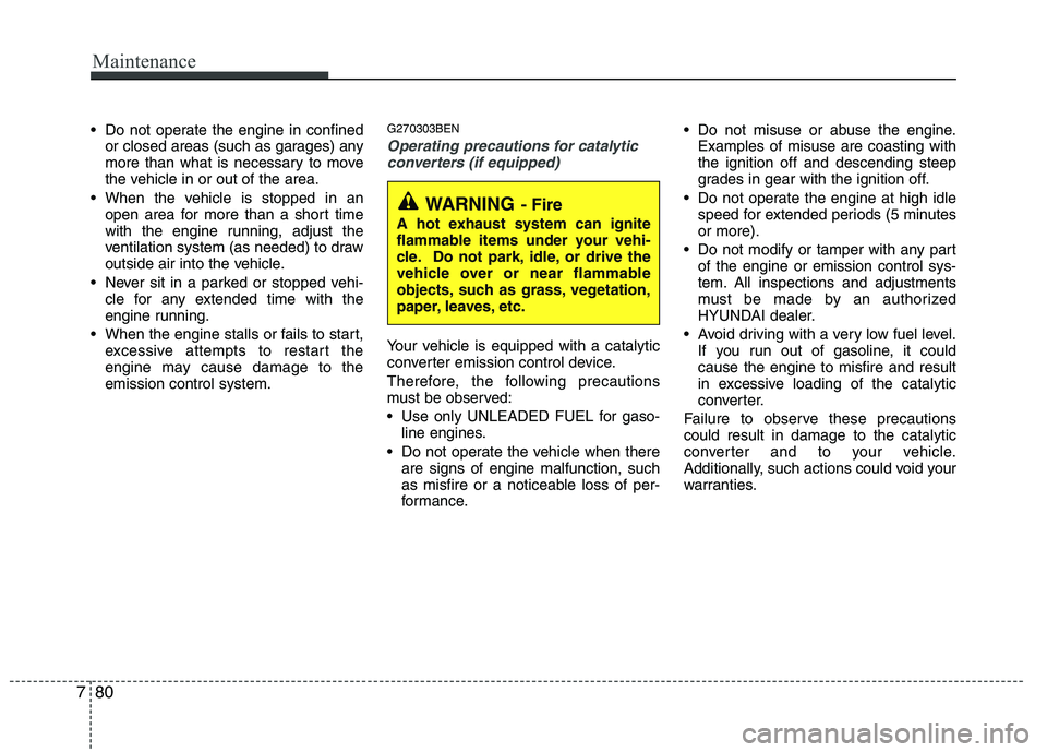 HYUNDAI I10 2007 Owners Manual Do not operate the engine in confinedor closed areas (such as garages) any
more than what is necessary to move
the vehicle in or out of the area.
When the vehicle is stopped in an open area for mor HYUNDAI I10 2007 Owners Manual Do not operate the engine in confinedor closed areas (such as garages) any
more than what is necessary to move
the vehicle in or out of the area.
When the vehicle is stopped in an open area for mor