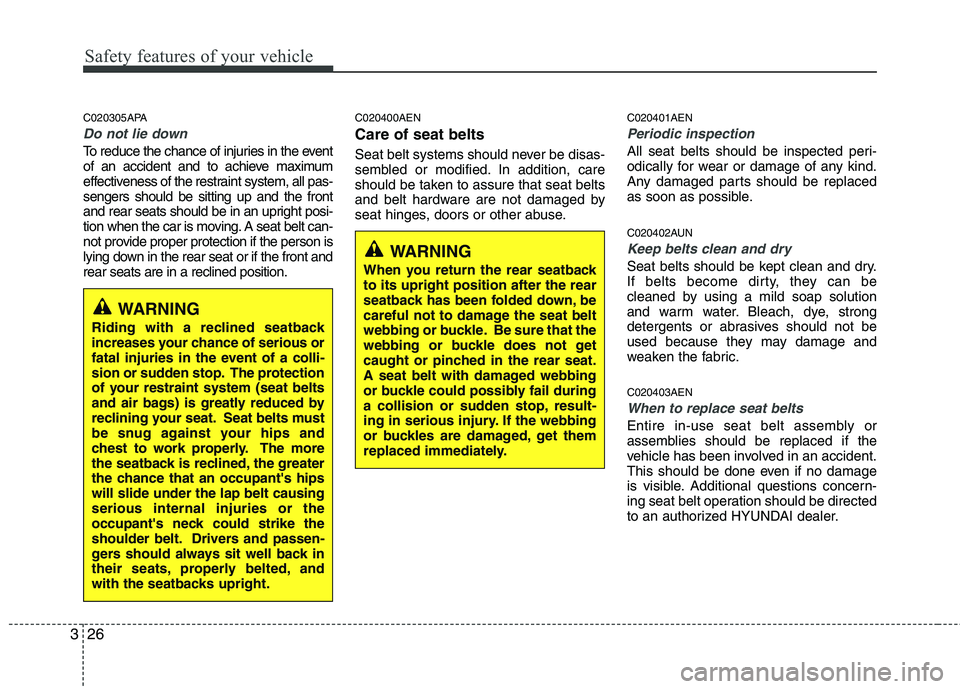 HYUNDAI I10 2007 Service Manual Safety features of your vehicle
26
3
C020305APA
Do not lie down
To reduce the chance of injuries in the event 
of an accident and to achieve maximum
effectiveness of the restraint system, all pas-seng