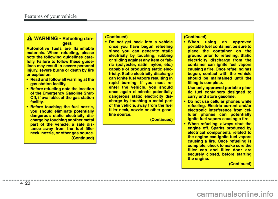 HYUNDAI I10 2007 Owners Manual Features of your vehicle
20
4
(Continued)
Do not get back into a vehicle
once you have begun refueling
since you can generate static
electricity by touching, rubbing
or sliding against any item or HYUNDAI I10 2007 Owners Manual Features of your vehicle
20
4
(Continued)
Do not get back into a vehicle
once you have begun refueling
since you can generate static
electricity by touching, rubbing
or sliding against any item or
