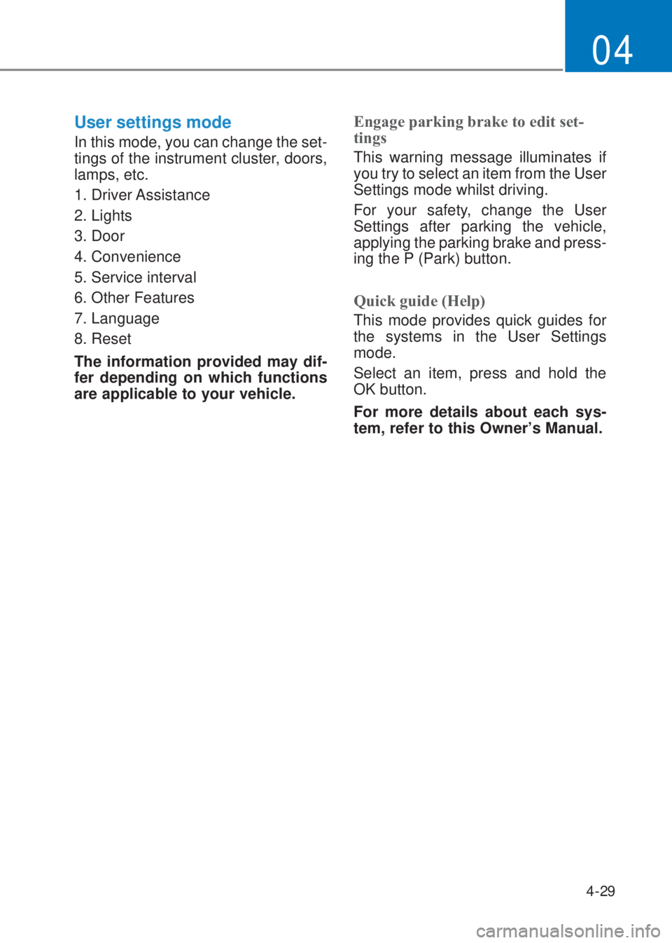HYUNDAI I10 2022  Owners Manual 4-29
04
User settings mode
In this mode, you can change the set-
tings of the instrument cluster, doors, 
lamps, etc.
1. Driver Assistance
2. Lights
3. Door
4. Convenience
5. Service interval
6. Other