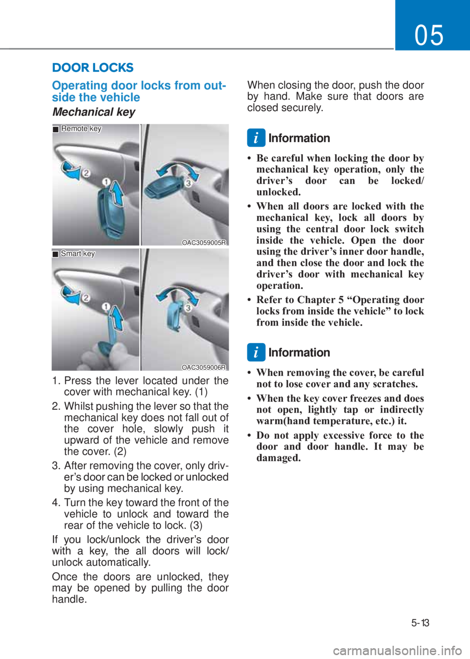 HYUNDAI I10 2022  Owners Manual 5-13
05
Operating door locks from out-
side the vehicle 
Mechanical key
OAC3059005R
 �„Remote key
OAC3059006R
 �„Smart key
1.  Press the lever located under the 
cover with mechanical key. (1)
2. 