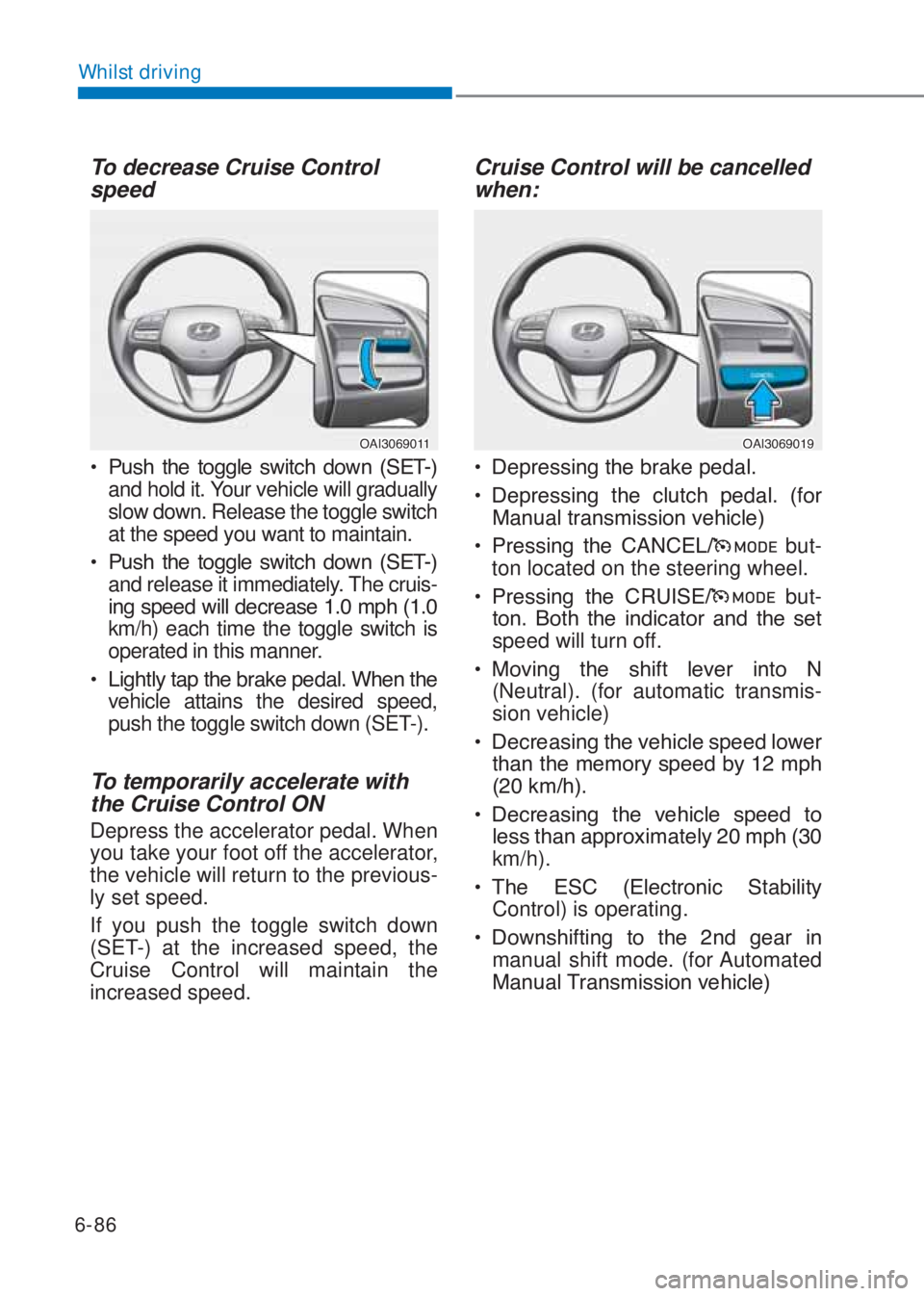 HYUNDAI I10 2022  Owners Manual 6-86
Whilst driving
To decrease Cruise Control 
speed 
�2�$�,�������
�