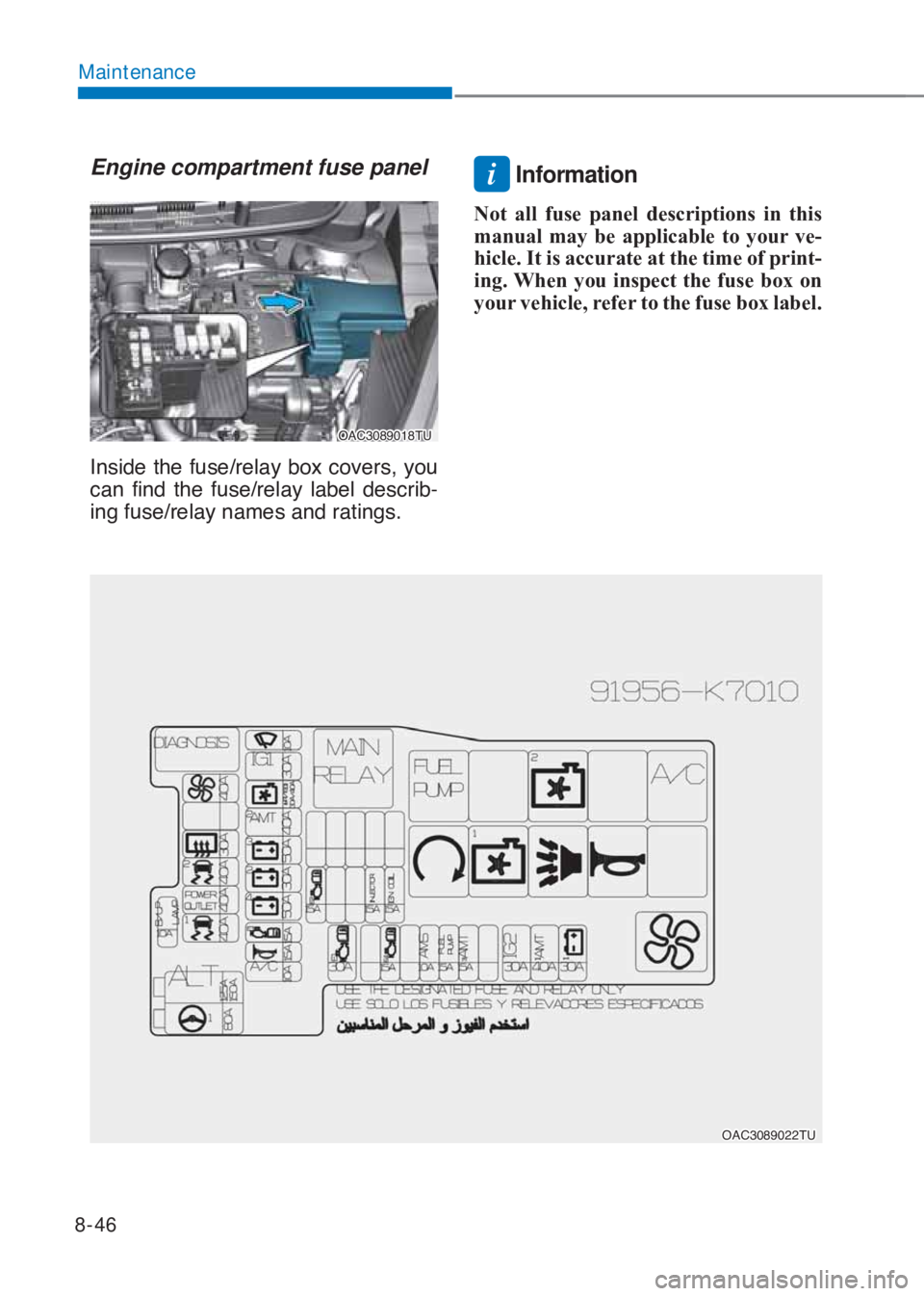 HYUNDAI I10 2022  Owners Manual 8-46
Maintenance
Engine compartment fuse panel
�2�$�&��������7�8
�,�Q�V�L�G�H��W�K�H��I�X�V�H��U�H�O�D�\��E�R�[��F�R�Y�H�U�V���\�R�X�
�F�D�Q� �I�L�Q�G� �W�K�H� �I�X�V�H��U�H�O�D�\�