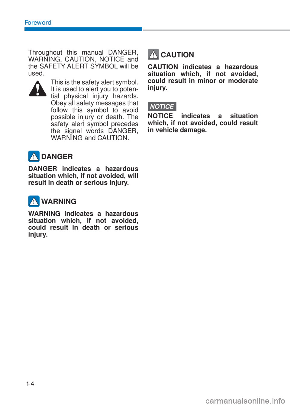 HYUNDAI I10 2022 Owners Manual 1-4
Foreword
Throughout this manual DANGER,
WARNING, CAUTION, NOTICE and
the SAFETY ALERT SYMBOL will be
used.
This is the safety alert symbol.
It is used to alert you to poten-
tial physical in HYUNDAI I10 2022 Owners Manual 1-4
Foreword
Throughout this manual DANGER,
WARNING, CAUTION, NOTICE and
the SAFETY ALERT SYMBOL will be
used.
This is the safety alert symbol.
It is used to alert you to poten-
tial physical in