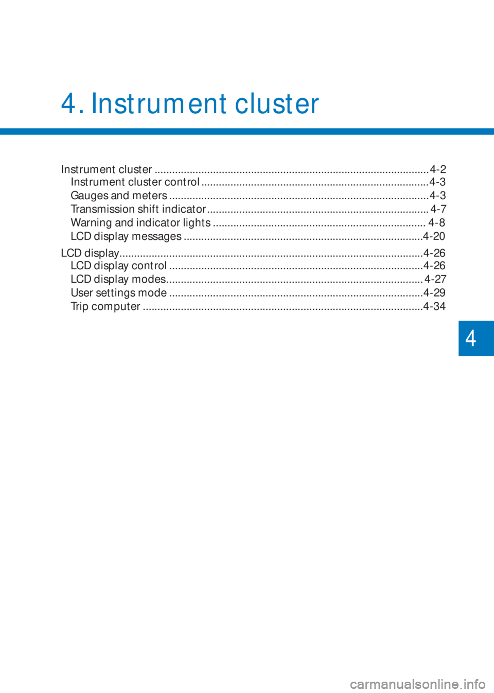 HYUNDAI I10 2022 Owners Manual Instrument cluster .............................................................................................. 4-2
Instrument cluster control ....................................................... HYUNDAI I10 2022 Owners Manual Instrument cluster .............................................................................................. 4-2
Instrument cluster control .......................................................