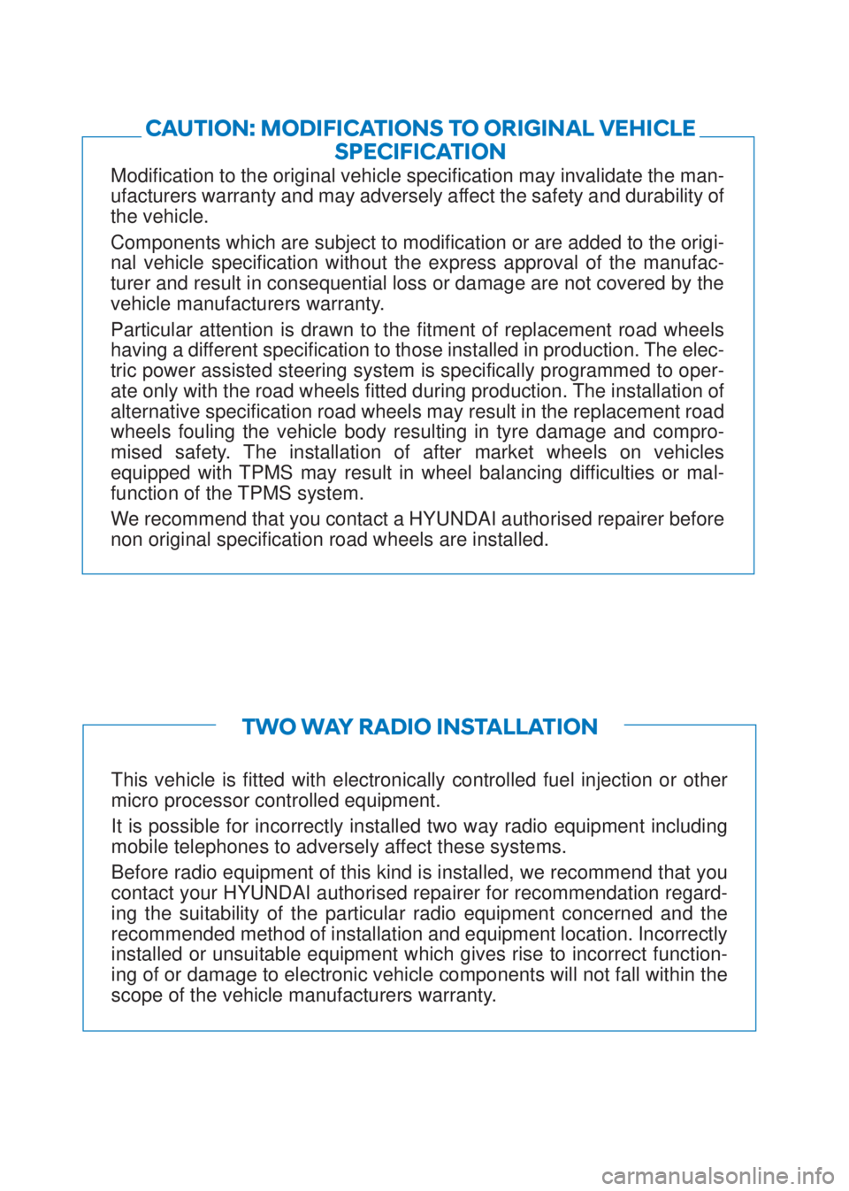 HYUNDAI I10 2019  Owners Manual Modification to the original vehicle specification may invalidate the man-
ufacturers warranty and may adversely affect the safety and durability of 
the vehicle.
Components which are subject to modif