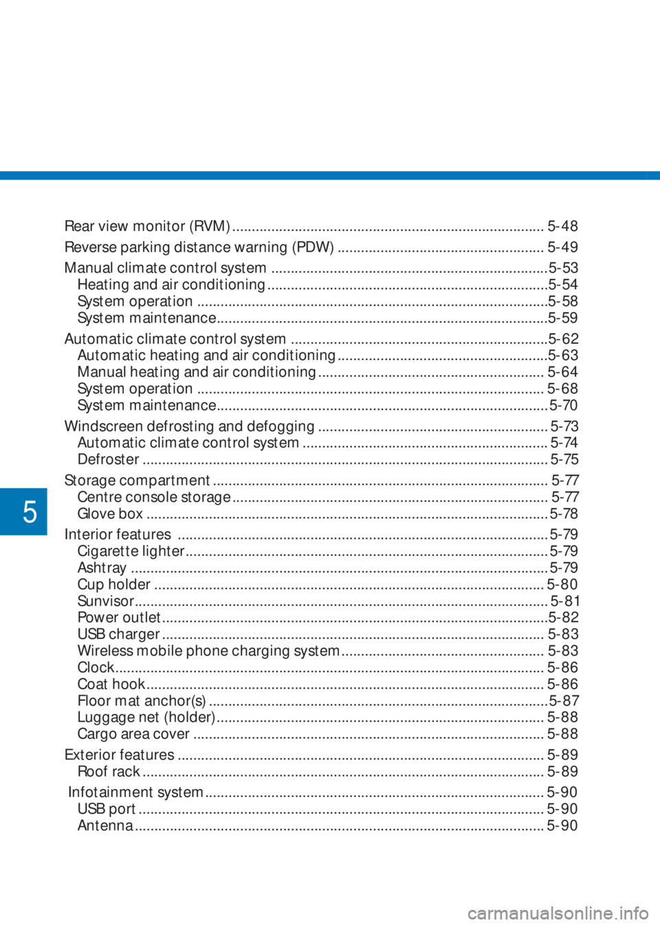 HYUNDAI I10 2019  Owners Manual 5
Rear view monitor (RVM) ................................................................................ 5-48
Reverse parking distance warning (PDW) .................................................