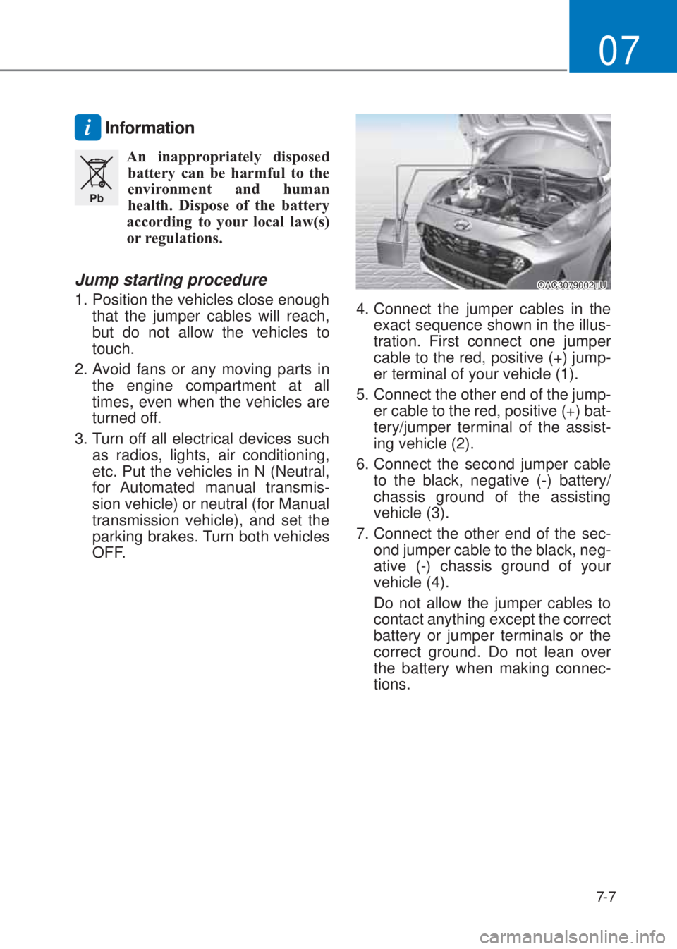 HYUNDAI I10 2019  Owners Manual 7-7
07
i��,�Q�I�R�U�P�D�W�L�R�Q
�3�E
  An  inappropriately  disposed 
battery can be harmful to the 
environment and human 
health. Dispose of the battery 
according to your local law(s) 
or regulati