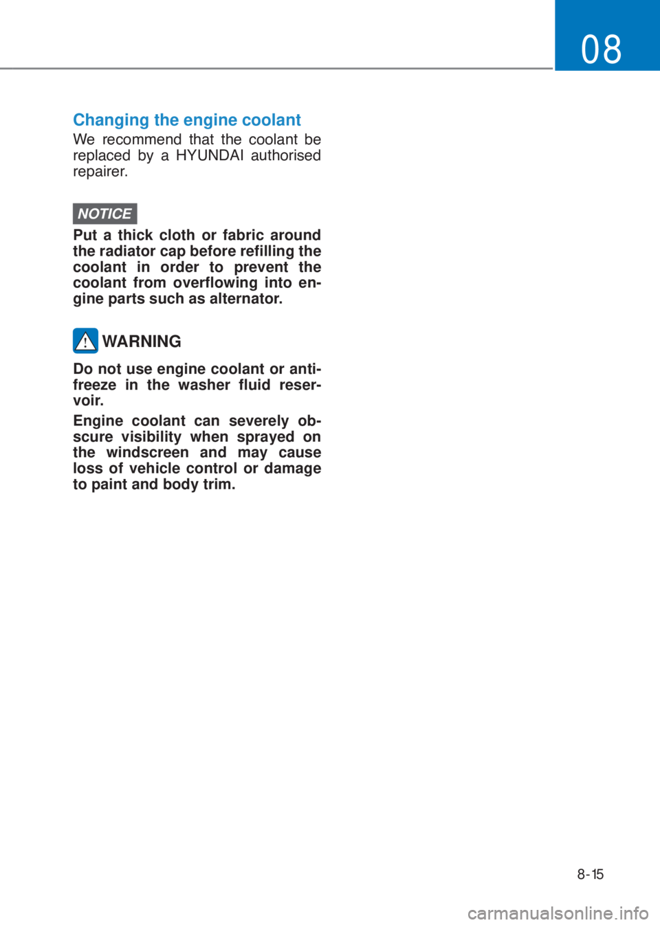 HYUNDAI I10 2019  Owners Manual 8-15
08
Changing the engine coolant
�:�H� �U�H�F�R�P�P�H�Q�G� �W�K�D�W� �W�K�H� �F�R�R�O�D�Q�W� �E�H�
�U�H�S�O�D�F�H�G� �E�\� �D� �+�<�8�1��$�,� �D�X�W�K�R�U�L�V�H�G�
�U�H�S�D�L�U�H�U�
NO