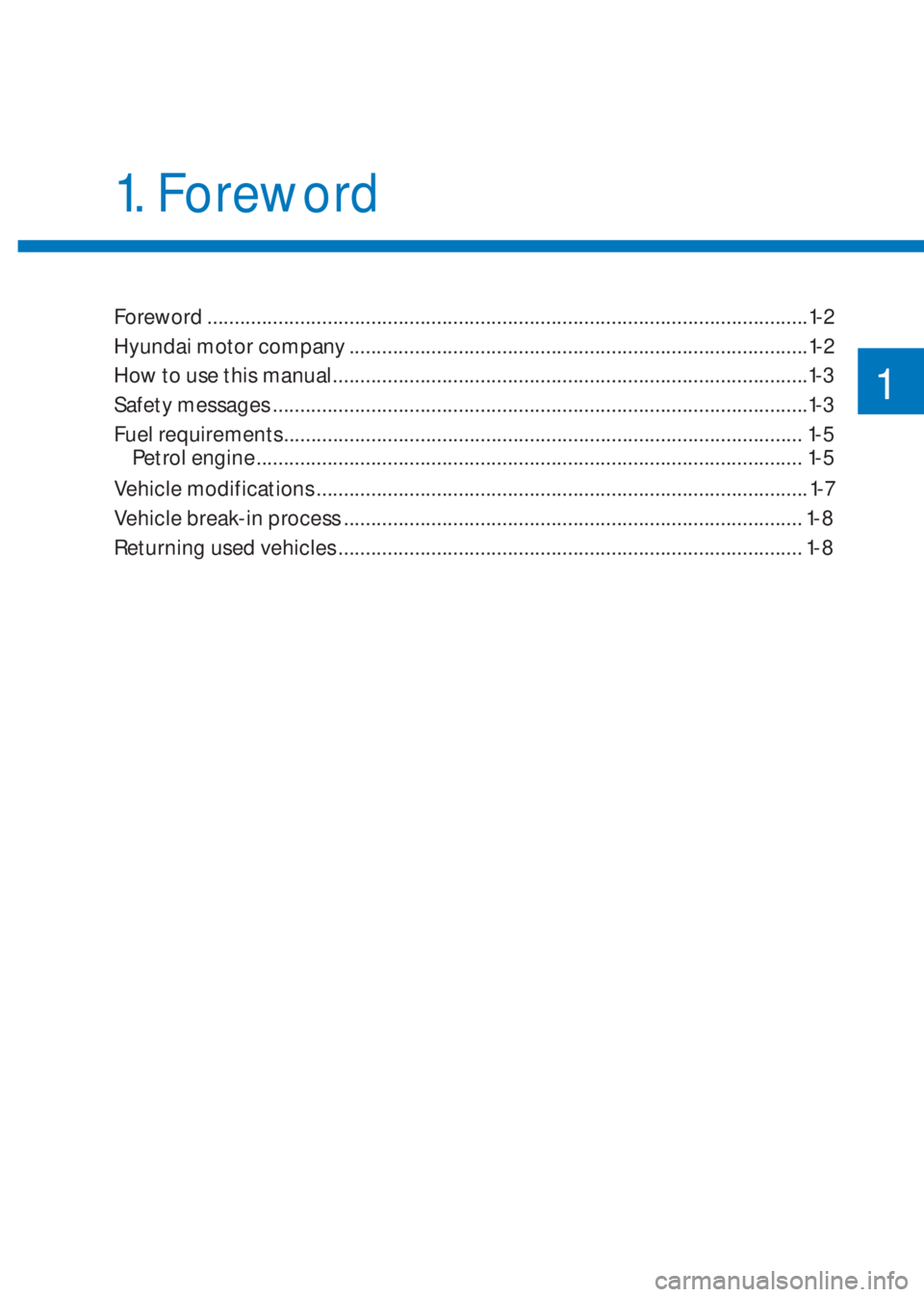 HYUNDAI I10 2019 Owners Manual 1
1. Foreword
Foreword ..............................................................................................................1-2
Hyundai motor company ........................................ HYUNDAI I10 2019 Owners Manual 1
1. Foreword
Foreword ..............................................................................................................1-2
Hyundai motor company ........................................