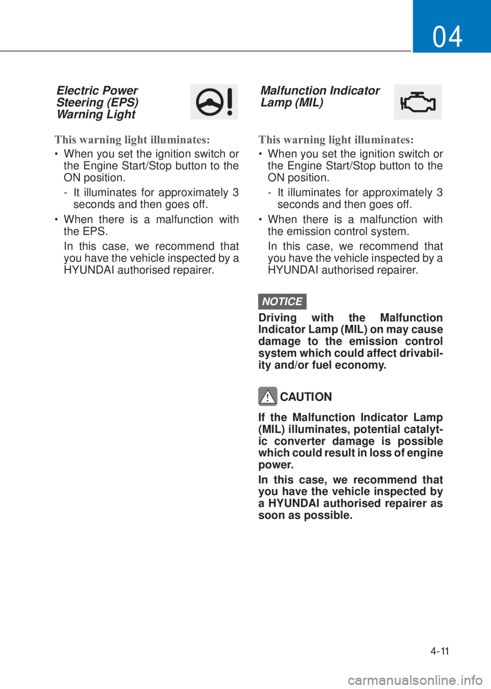 HYUNDAI I10 2021  Owners Manual 4-11
04
Electric Power 
Steering (EPS) 
Warning Light
�7his warning light illuminates�
�‡�When you set the ignition switch or 
the Engine Start/Stop button to the 
ON position.
-  It illuminates f