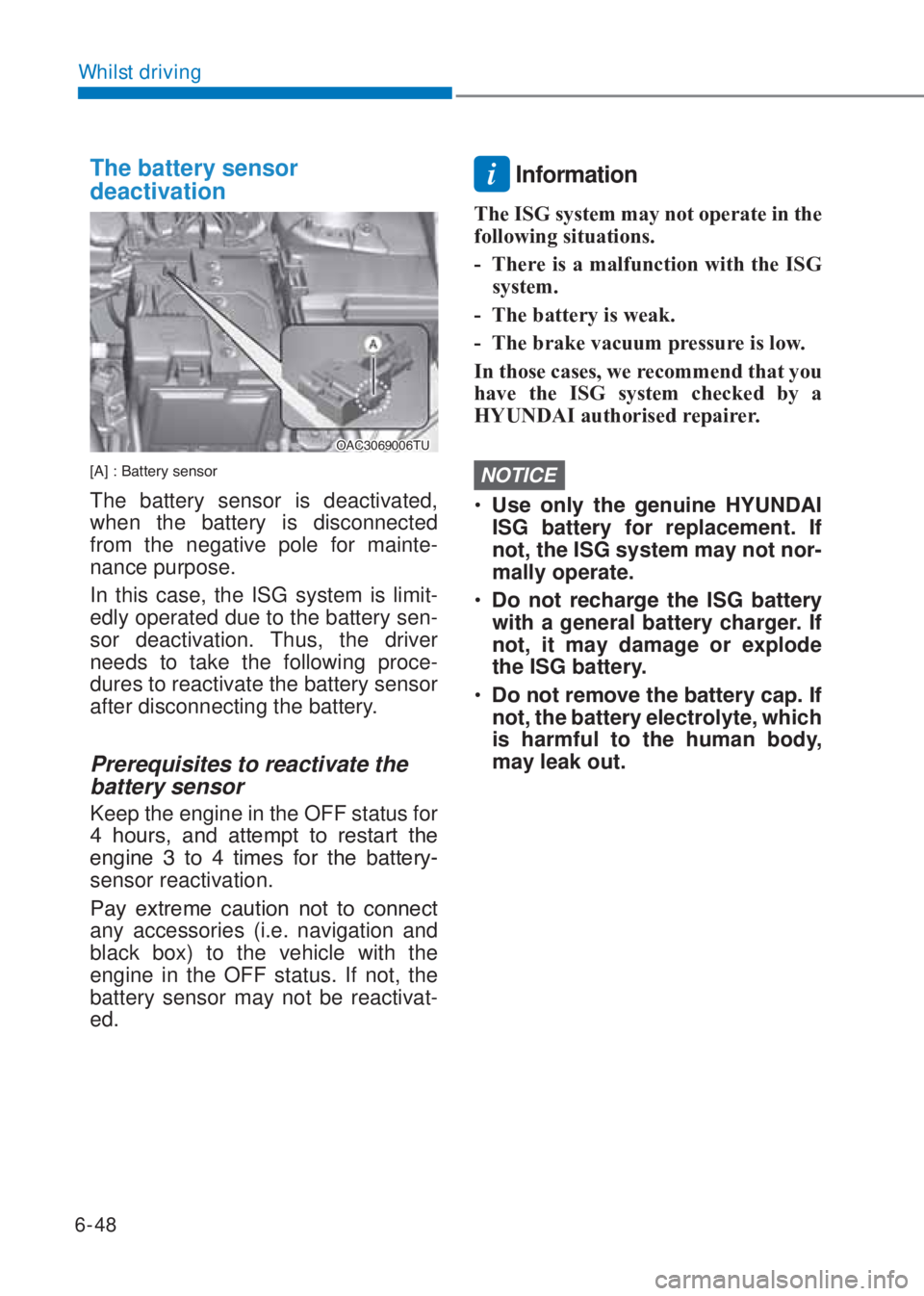HYUNDAI I10 2021 User Guide 6-48
Whilst driving
The battery sensor
deactivation
�2�$�&��������7�8
�>�$�@����%�D�W�W�H�U�\��V�H�Q�V�R�U
The battery sensor is deactivated, 
when the battery is disconnected 
from the neg