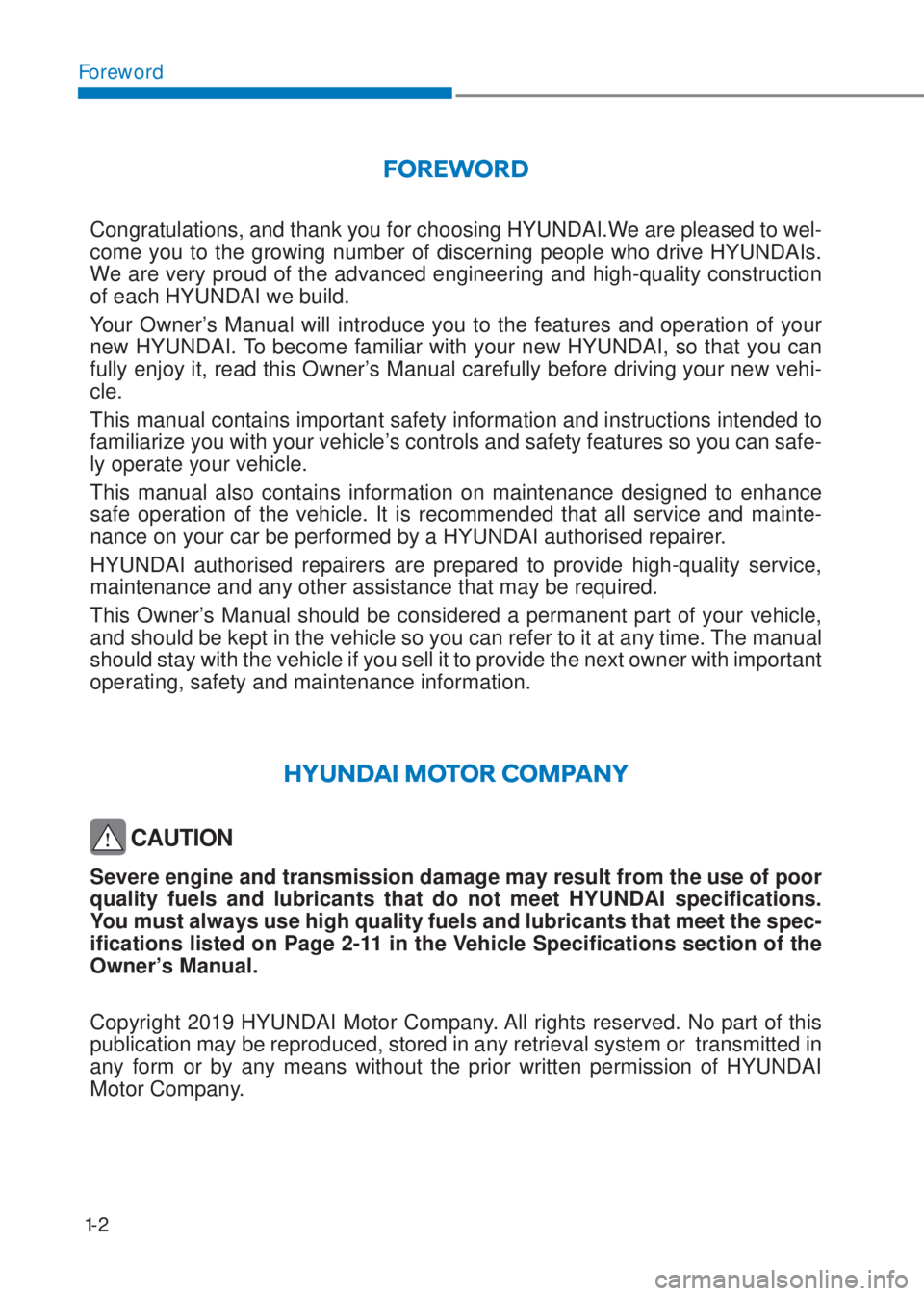 HYUNDAI I10 2021 Owners Manual 1-2
Foreword
FOREWORD
Congratulations, and thank you for choosing HYUNDAI.We are pleased to wel-
come you to the growing number of discerning people who drive HYUNDAIs.
We are very proud of the advanc HYUNDAI I10 2021 Owners Manual 1-2
Foreword
FOREWORD
Congratulations, and thank you for choosing HYUNDAI.We are pleased to wel-
come you to the growing number of discerning people who drive HYUNDAIs.
We are very proud of the advanc
