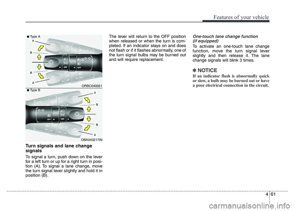 HYUNDAI I10 2013 Owners Manual 461
Features of your vehicle
Turn signals and lane change
signals
To signal a turn, push down on the lever
for a left turn or up for a right turn in posi-
tion (A). To signal a lane change, move
the HYUNDAI I10 2013 Owners Manual 461
Features of your vehicle
Turn signals and lane change
signals
To signal a turn, push down on the lever
for a left turn or up for a right turn in posi-
tion (A). To signal a lane change, move
the