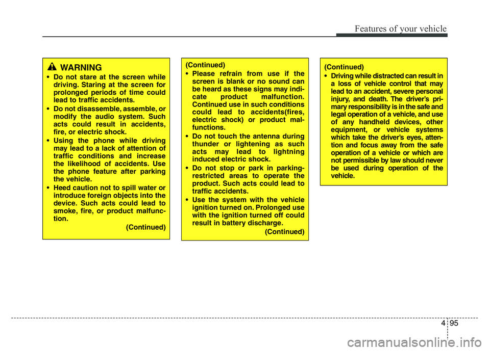 HYUNDAI I10 2013 Owners Manual 495
Features of your vehicle
WARNING
• Do not stare at the screen while
driving. Staring at the screen for
prolonged periods of time could
lead to traffic accidents.
• Do not disassemble, assemble HYUNDAI I10 2013 Owners Manual 495
Features of your vehicle
WARNING
• Do not stare at the screen while
driving. Staring at the screen for
prolonged periods of time could
lead to traffic accidents.
• Do not disassemble, assemble