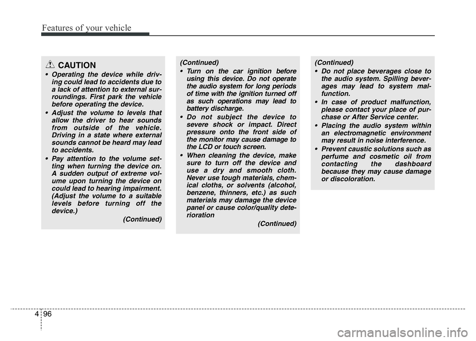 HYUNDAI I10 2013  Owners Manual Features of your vehicle
96 4
(Continued)
• Turn on the car ignition before
using this device. Do not operate
the audio system for long periods
of time with the ignition turned off
as such operation