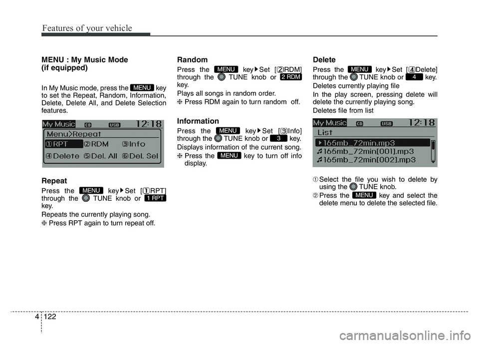 HYUNDAI I10 2013 Owners Manual Features of your vehicle
122 4
MENU : My Music Mode
(if equipped)
In My Music mode, press the key
to set the Repeat, Random, Information,
Delete, Delete All, and Delete Selection
features.
Repeat
Pre HYUNDAI I10 2013 Owners Manual Features of your vehicle
122 4
MENU : My Music Mode
(if equipped)
In My Music mode, press the key
to set the Repeat, Random, Information,
Delete, Delete All, and Delete Selection
features.
Repeat
Pre