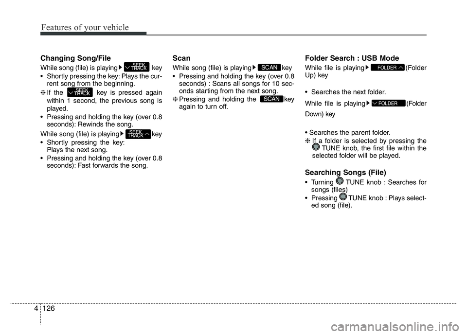 HYUNDAI I10 2013 Owners Manual Features of your vehicle
126 4
Changing Song/File
While song (file) is playing key
• Shortly pressing the key: Plays the cur-
rent song from the beginning.
❈If the key is pressed again
within 1 HYUNDAI I10 2013 Owners Manual Features of your vehicle
126 4
Changing Song/File
While song (file) is playing key
• Shortly pressing the key: Plays the cur-
rent song from the beginning.
❈If the key is pressed again
within 1