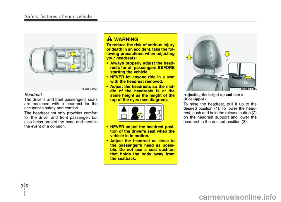 HYUNDAI I10 2013 Owners Manual Safety features of your vehicle
6 3
Headrest
The driver's and front passenger's seats
are equipped with a headrest for the
occupant's safety and comfort.
The headrest not only provides com HYUNDAI I10 2013 Owners Manual Safety features of your vehicle
6 3
Headrest
The driver's and front passenger's seats
are equipped with a headrest for the
occupant's safety and comfort.
The headrest not only provides com