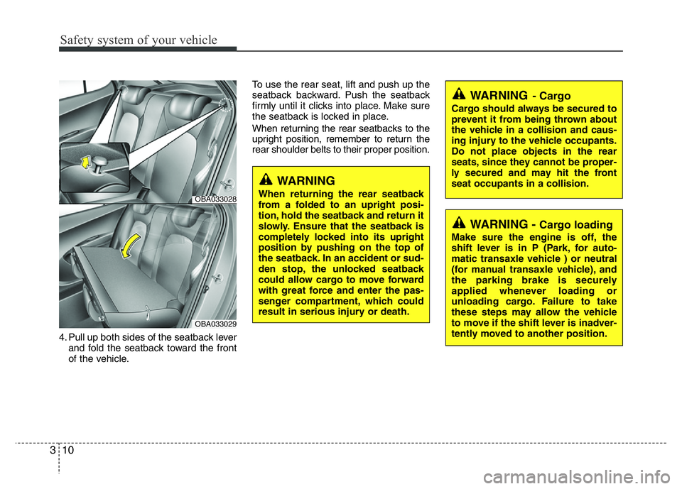 HYUNDAI I10 2013  Owners Manual Safety system of your vehicle
10 3
4. Pull up both sides of the seatback lever
and fold the seatback toward the front
of the vehicle.To use the rear seat, lift and push up the
seatback backward. Push 