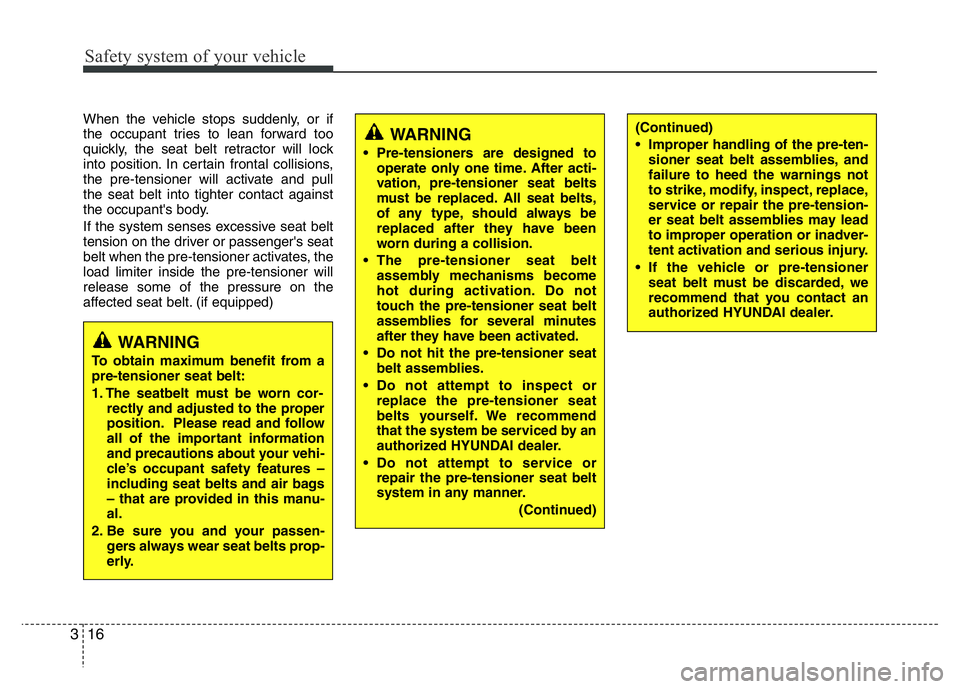 HYUNDAI I10 2013  Owners Manual Safety system of your vehicle
16 3
When the vehicle stops suddenly, or if
the occupant tries to lean forward too
quickly, the seat belt retractor will lock
into position. In certain frontal collisions