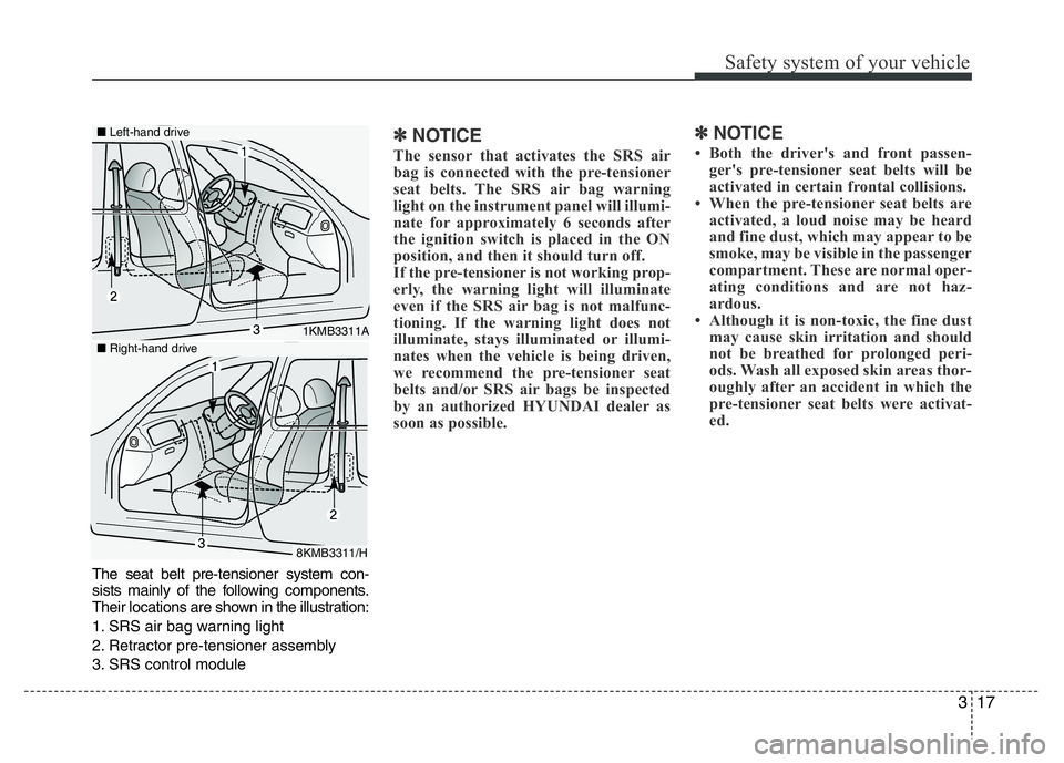 HYUNDAI I10 2013 Owners Guide 317
Safety system of your vehicle
The seat belt pre-tensioner system con-
sists mainly of the following components.
Their locations are shown in the illustration:
1. SRS air bag warning light
2. Retra HYUNDAI I10 2013 Owners Guide 317
Safety system of your vehicle
The seat belt pre-tensioner system con-
sists mainly of the following components.
Their locations are shown in the illustration:
1. SRS air bag warning light
2. Retra