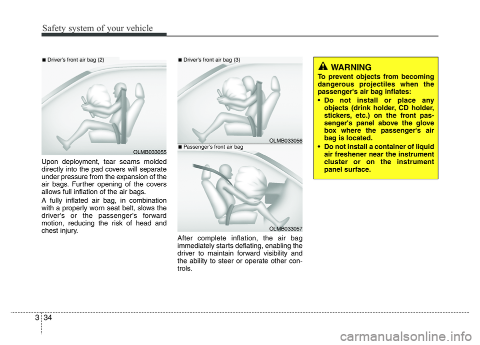 HYUNDAI I10 2013 Service Manual Safety system of your vehicle
34 3
Upon deployment, tear seams molded
directly into the pad covers will separate
under pressure from the expansion of the
air bags. Further opening of the covers
allows HYUNDAI I10 2013 Service Manual Safety system of your vehicle
34 3
Upon deployment, tear seams molded
directly into the pad covers will separate
under pressure from the expansion of the
air bags. Further opening of the covers
allows