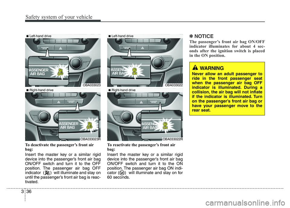 HYUNDAI I10 2013 Workshop Manual Safety system of your vehicle
36 3
To deactivate the passenger’s front air
bag:
Insert the master key or a similar rigid
device into the passenger’s front air bag
ON/OFF switch and turn it to the HYUNDAI I10 2013 Workshop Manual Safety system of your vehicle
36 3
To deactivate the passenger’s front air
bag:
Insert the master key or a similar rigid
device into the passenger’s front air bag
ON/OFF switch and turn it to the