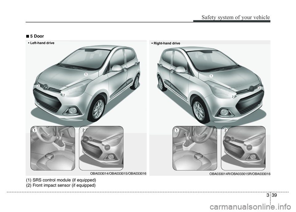 HYUNDAI I10 2013 Workshop Manual 339
Safety system of your vehicle
12
OBA033014R/OBA033015R/OBA033016
12
OBA033014/OBA033015/OBA033016
■5 Door
• Right-hand drive • Left-hand drive
(1) SRS control module (if equipped)
(2) Fron HYUNDAI I10 2013 Workshop Manual 339
Safety system of your vehicle
12
OBA033014R/OBA033015R/OBA033016
12
OBA033014/OBA033015/OBA033016
■5 Door
• Right-hand drive • Left-hand drive
(1) SRS control module (if equipped)
(2) Fron
