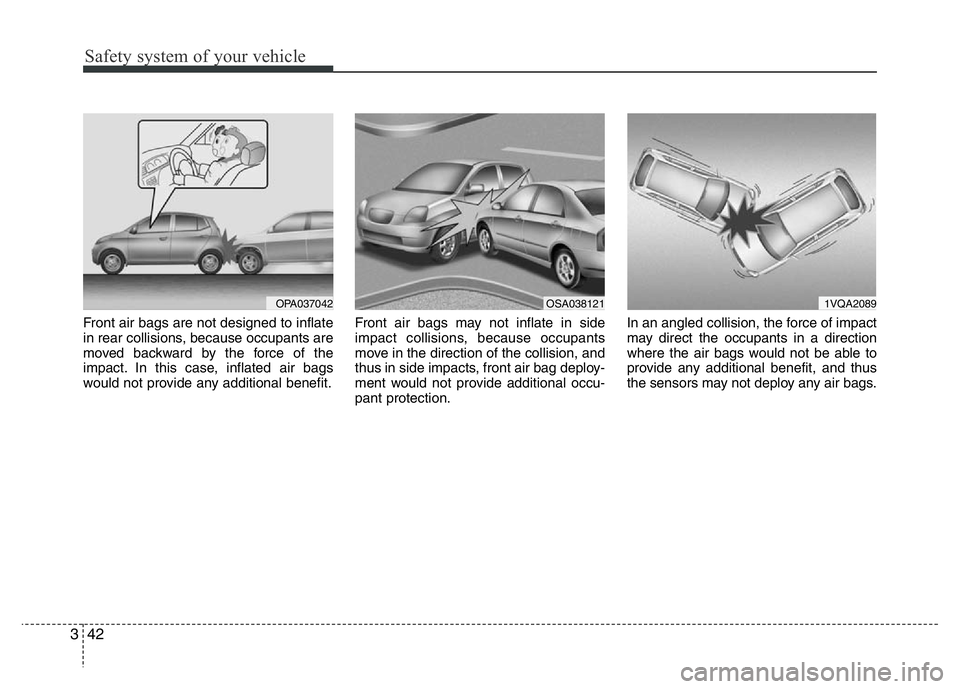 HYUNDAI I10 2013 Workshop Manual Safety system of your vehicle
42 3
Front air bags are not designed to inflate
in rear collisions, because occupants are
moved backward by the force of the
impact. In this case, inflated air bags
would HYUNDAI I10 2013 Workshop Manual Safety system of your vehicle
42 3
Front air bags are not designed to inflate
in rear collisions, because occupants are
moved backward by the force of the
impact. In this case, inflated air bags
would