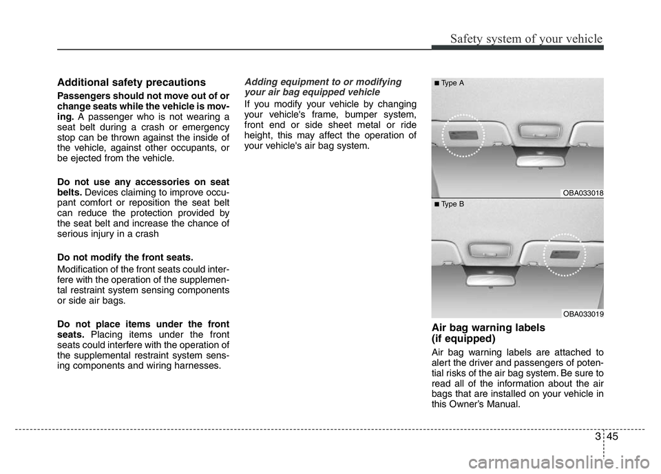 HYUNDAI I10 2013 Repair Manual 345
Safety system of your vehicle
Additional safety precautions
Passengers should not move out of or
change seats while the vehicle is mov-
ing.A passenger who is not wearing a
seat belt during a cra HYUNDAI I10 2013 Repair Manual 345
Safety system of your vehicle
Additional safety precautions
Passengers should not move out of or
change seats while the vehicle is mov-
ing.A passenger who is not wearing a
seat belt during a cra