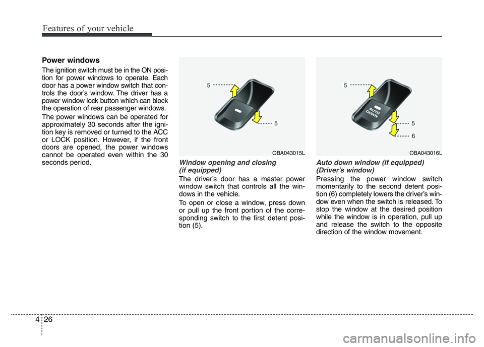 HYUNDAI I10 2013 Manual Online Features of your vehicle
26 4
Power windows
The ignition switch must be in the ON posi-
tion for power windows to operate. Each
door has a power window switch that con-
trols the door’s window. The HYUNDAI I10 2013 Manual Online Features of your vehicle
26 4
Power windows
The ignition switch must be in the ON posi-
tion for power windows to operate. Each
door has a power window switch that con-
trols the door’s window. The