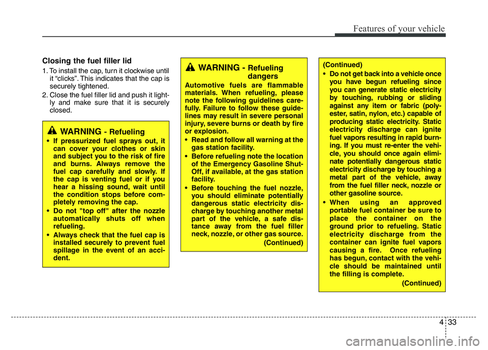 HYUNDAI I10 2013 Owners Manual 433
Features of your vehicle
Closing the fuel filler lid
1. To install the cap, turn it clockwise until
it “clicks”. This indicates that the cap is
securely tightened.
2. Close the fuel filler lid HYUNDAI I10 2013 Owners Manual 433
Features of your vehicle
Closing the fuel filler lid
1. To install the cap, turn it clockwise until
it “clicks”. This indicates that the cap is
securely tightened.
2. Close the fuel filler lid