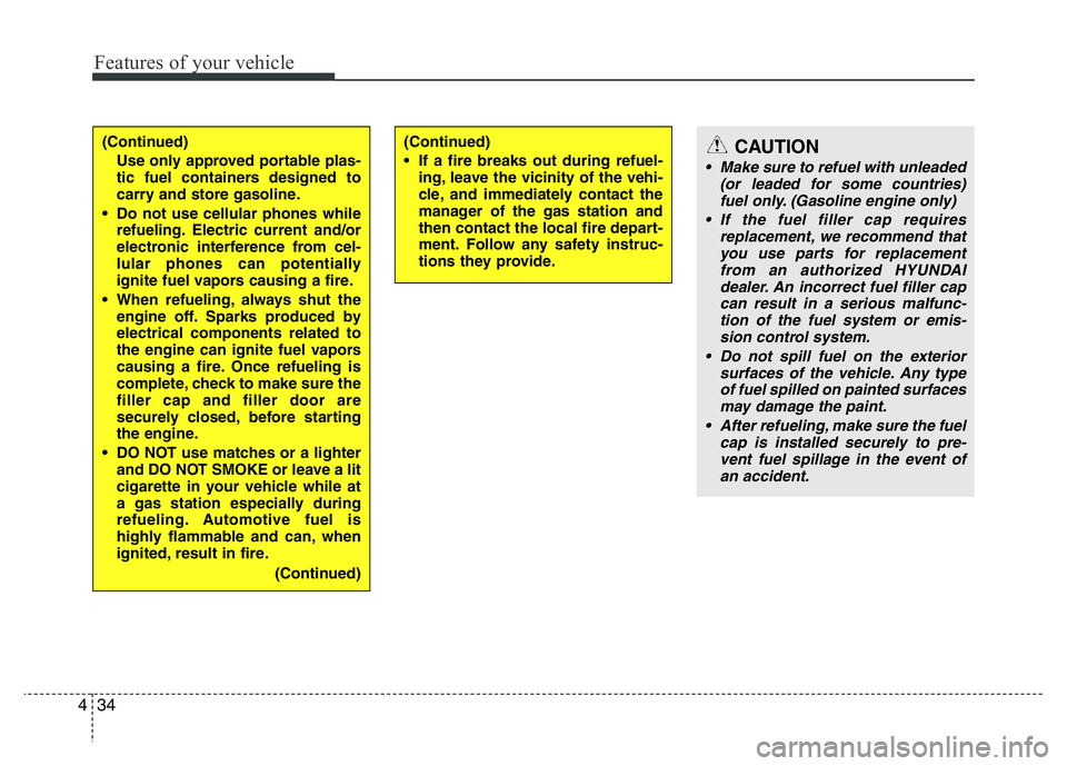 HYUNDAI I10 2013 Owners Manual Features of your vehicle
34 4
(Continued)
Use only approved portable plas-
tic fuel containers designed to
carry and store gasoline.
• Do not use cellular phones while
refueling. Electric current an HYUNDAI I10 2013 Owners Manual Features of your vehicle
34 4
(Continued)
Use only approved portable plas-
tic fuel containers designed to
carry and store gasoline.
• Do not use cellular phones while
refueling. Electric current an