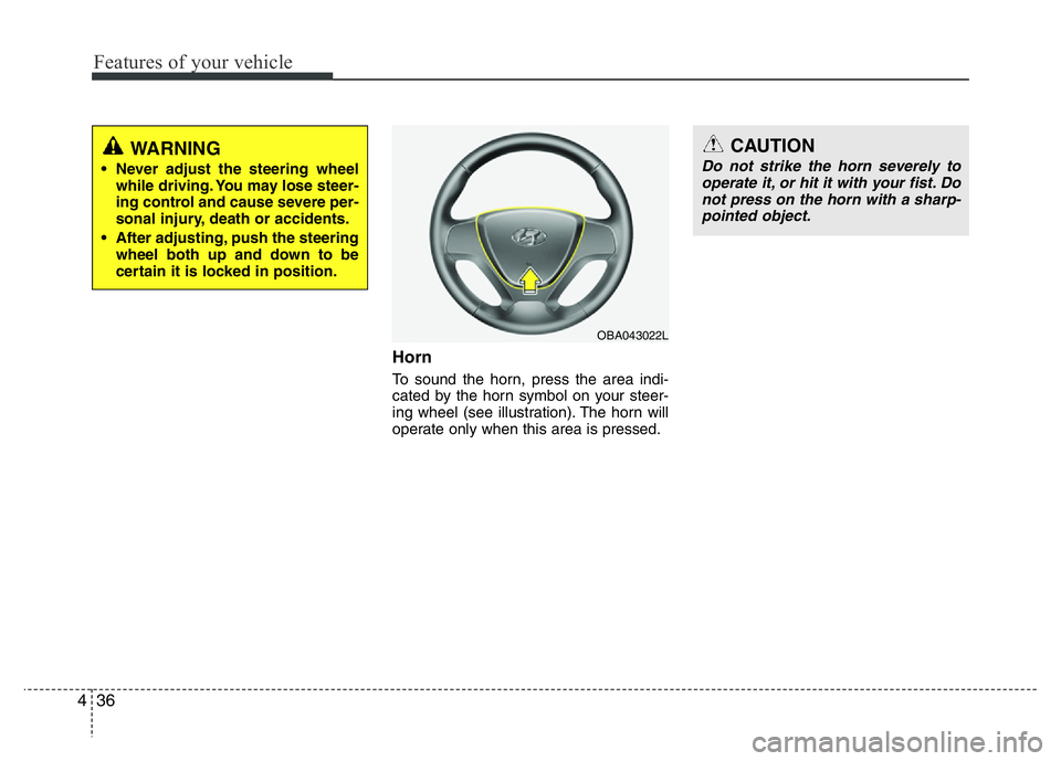 HYUNDAI I10 2013 Owners Manual Features of your vehicle
36 4
Horn
To sound the horn, press the area indi-
cated by the horn symbol on your steer-
ing wheel (see illustration). The horn will
operate only when this area is pressed.
C HYUNDAI I10 2013 Owners Manual Features of your vehicle
36 4
Horn
To sound the horn, press the area indi-
cated by the horn symbol on your steer-
ing wheel (see illustration). The horn will
operate only when this area is pressed.
C