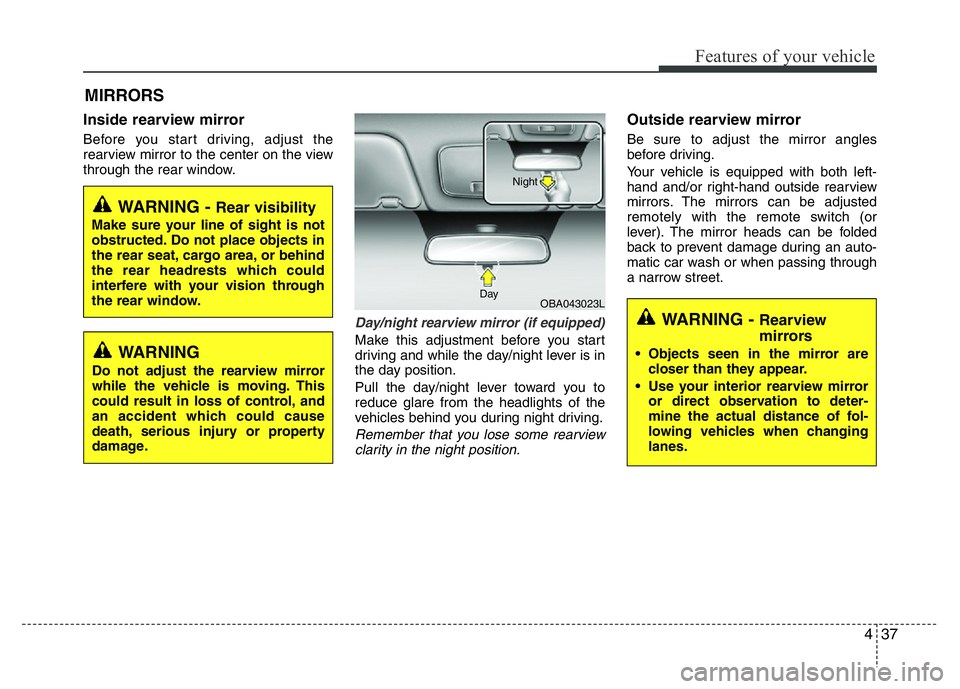 HYUNDAI I10 2013 Owners Manual 437
Features of your vehicle
Inside rearview mirror
Before you start driving, adjust the
rearview mirror to the center on the view
through the rear window.
Day/night rearview mirror (if equipped)
Make HYUNDAI I10 2013 Owners Manual 437
Features of your vehicle
Inside rearview mirror
Before you start driving, adjust the
rearview mirror to the center on the view
through the rear window.
Day/night rearview mirror (if equipped)
Make