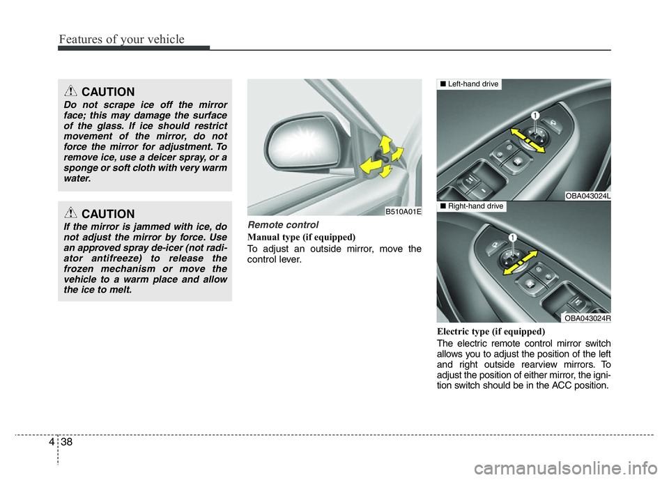 HYUNDAI I10 2013 Owners Manual Features of your vehicle
38 4
Remote control
Manual type (if equipped)
To adjust an outside mirror, move the
control lever.
Electric type (if equipped)
The electric remote control mirror switch
allows HYUNDAI I10 2013 Owners Manual Features of your vehicle
38 4
Remote control
Manual type (if equipped)
To adjust an outside mirror, move the
control lever.
Electric type (if equipped)
The electric remote control mirror switch
allows
