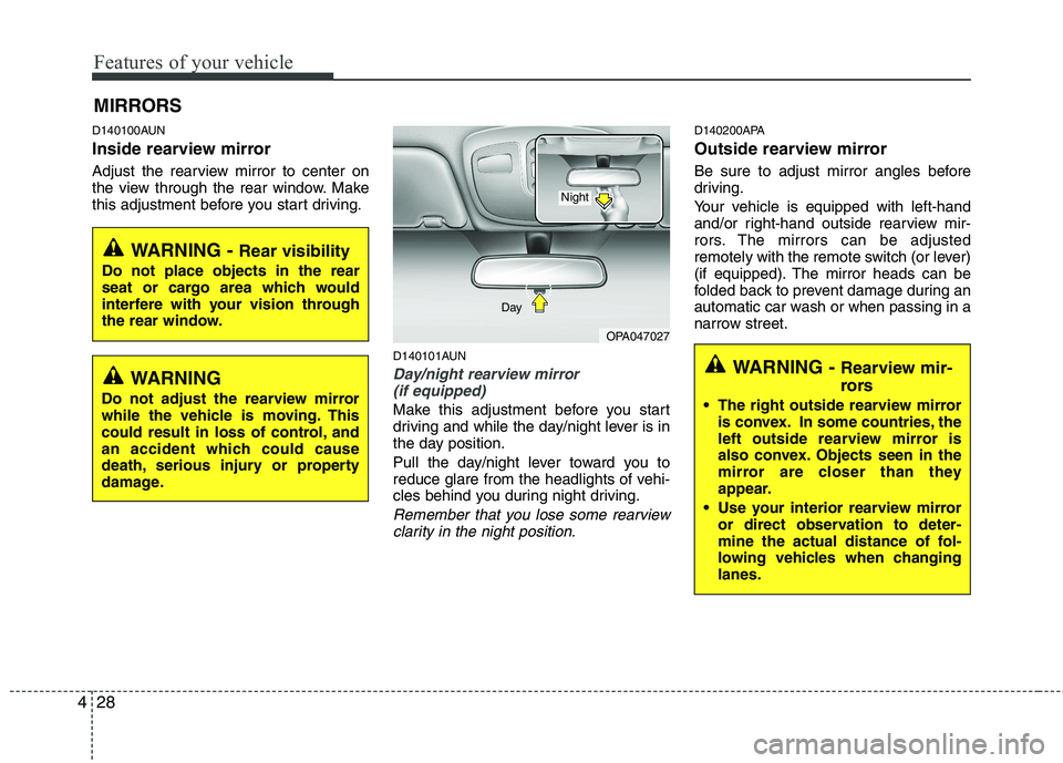 HYUNDAI I10 2012  Owners Manual Features of your vehicle
28
4
D140100AUN 
Inside rearview mirror 
Adjust the rearview mirror to center on 
the view through the rear window. Make
this adjustment before you start driving.
D140101AUN
D