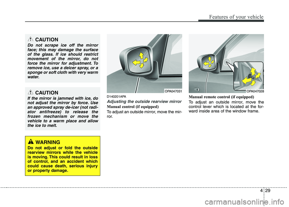 HYUNDAI I10 2012  Owners Manual 429
Features of your vehicle
D140201APA
Adjusting the outside rearview mirror
Manual control (if equipped) 
To adjust an outside mirror, move the mir- 
ror.Manual remote control (if equipped) 
To adju