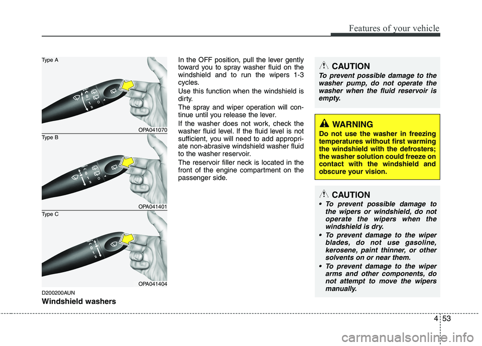 HYUNDAI I10 2012  Owners Manual 453
Features of your vehicle
D200200AUN 
Windshield washers  In the OFF position, pull the lever gently 
toward you to spray washer fluid on the
windshield and to run the wipers 1-3
cycles. Use this f