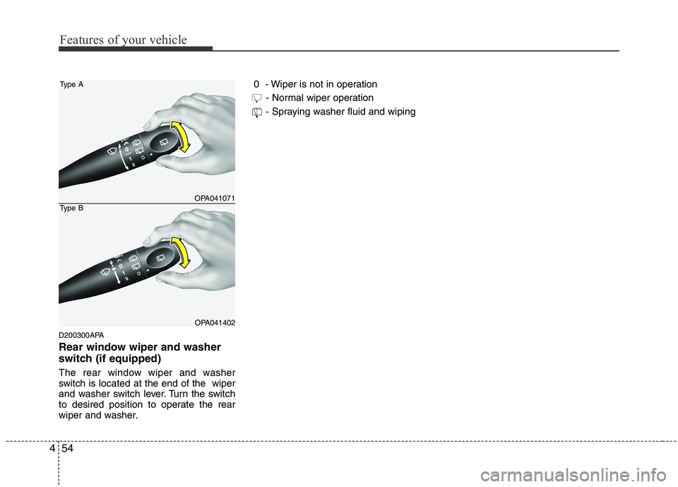 HYUNDAI I10 2012  Owners Manual Features of your vehicle
54
4
D200300APA 
Rear window wiper and washer 
switch (if equipped) 
The rear window wiper and washer 
switch is located at the end of the  wiper
and washer switch lever. Turn