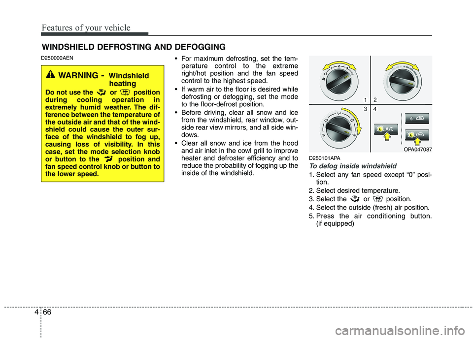 HYUNDAI I10 2012  Owners Manual Features of your vehicle
66
4
D250000AEN
 For maximum defrosting, set the tem-
perature control to the extreme 
right/hot position and the fan speedcontrol to the highest speed.
 If warm air to the fl